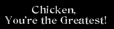 Chicken, You're the Greatest!